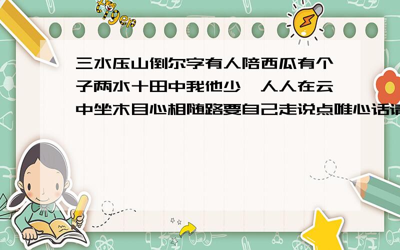 三水压山倒尔字有人陪西瓜有个子两水十田中我他少一人人在云中坐木目心相随路要自己走说点唯心话请猜九个