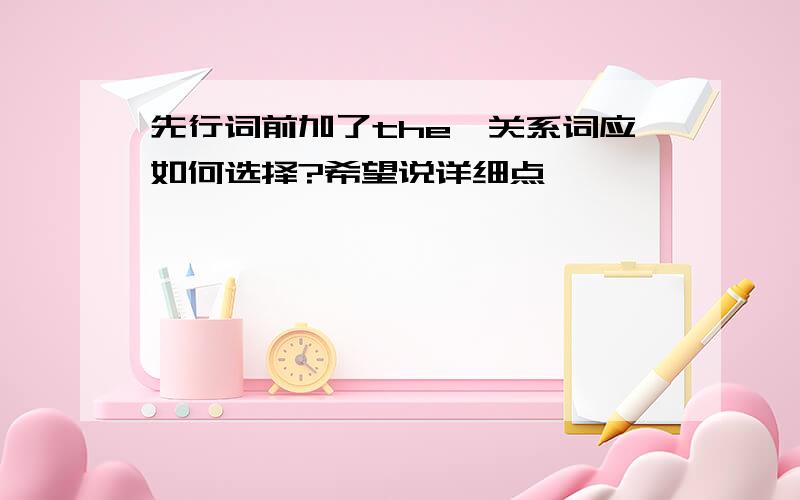 先行词前加了the,关系词应如何选择?希望说详细点