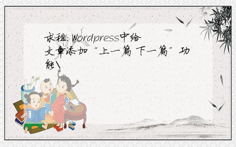 求租：Wordpress中给文章添加“上一篇 下一篇”功能\