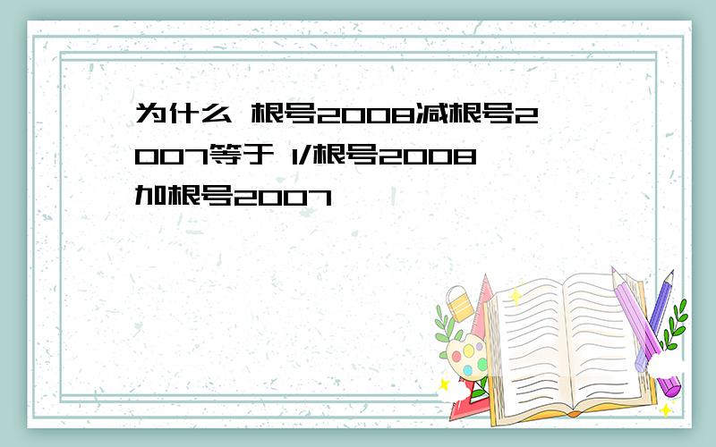 为什么 根号2008减根号2007等于 1/根号2008加根号2007