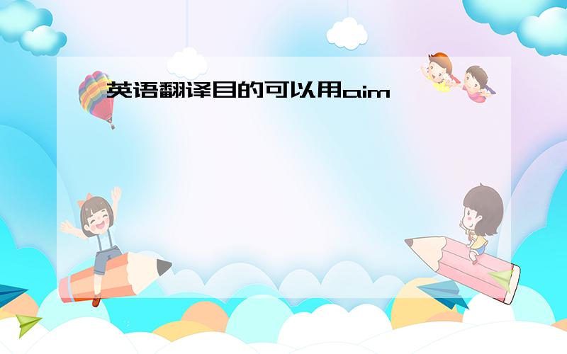 英语翻译目的可以用aim