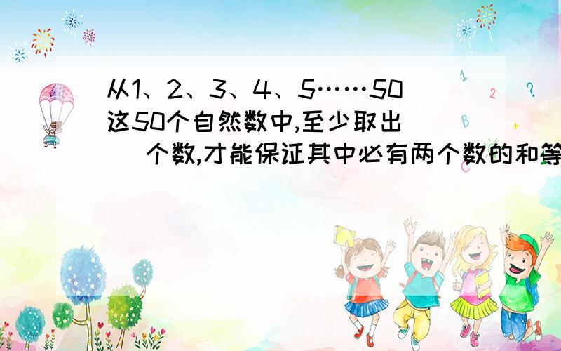 从1、2、3、4、5……50这50个自然数中,至少取出（ ）个数,才能保证其中必有两个数的和等于五十二.