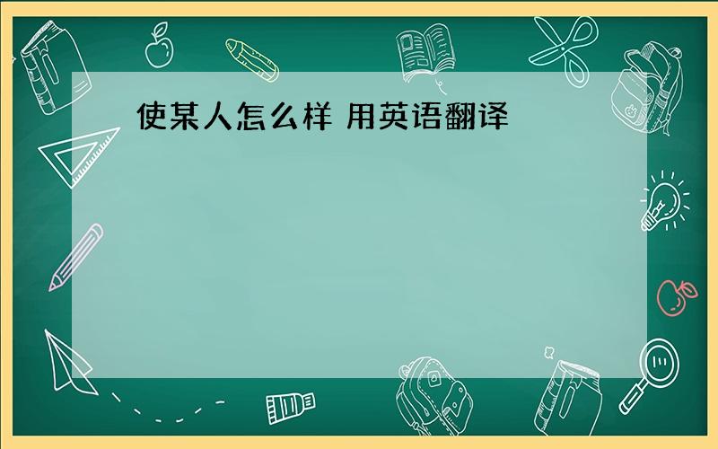 使某人怎么样 用英语翻译