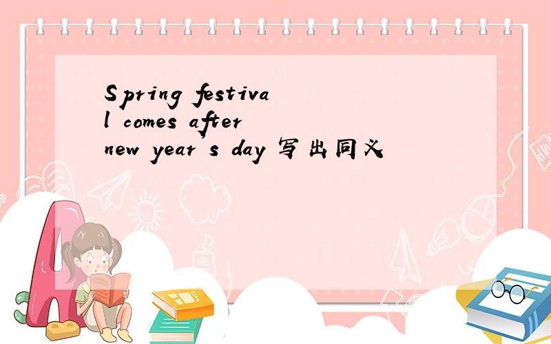 Spring festival comes after new year's day 写出同义