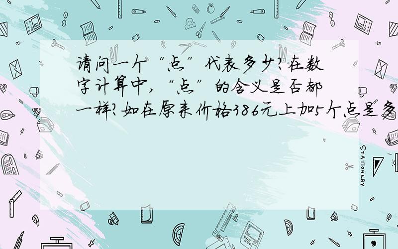 请问一个“点”代表多少?在数字计算中,“点”的含义是否都一样?如在原来价格386元上加5个点是多少?