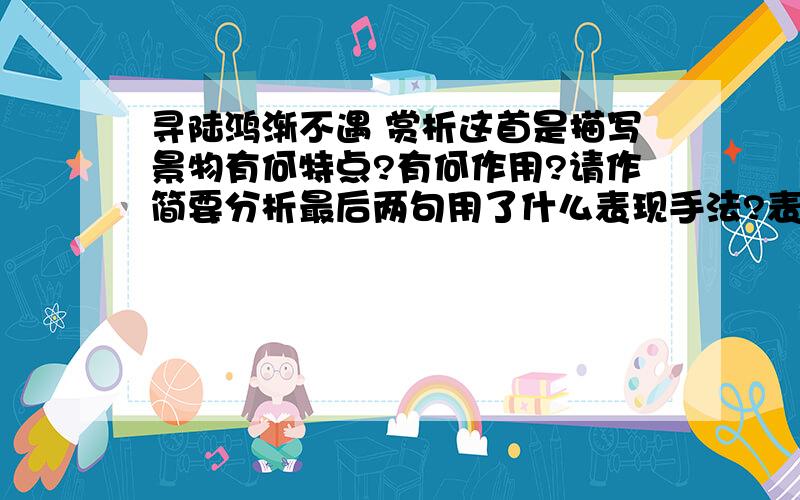 寻陆鸿渐不遇 赏析这首是描写景物有何特点?有何作用?请作简要分析最后两句用了什么表现手法?表达了怎样的感情?