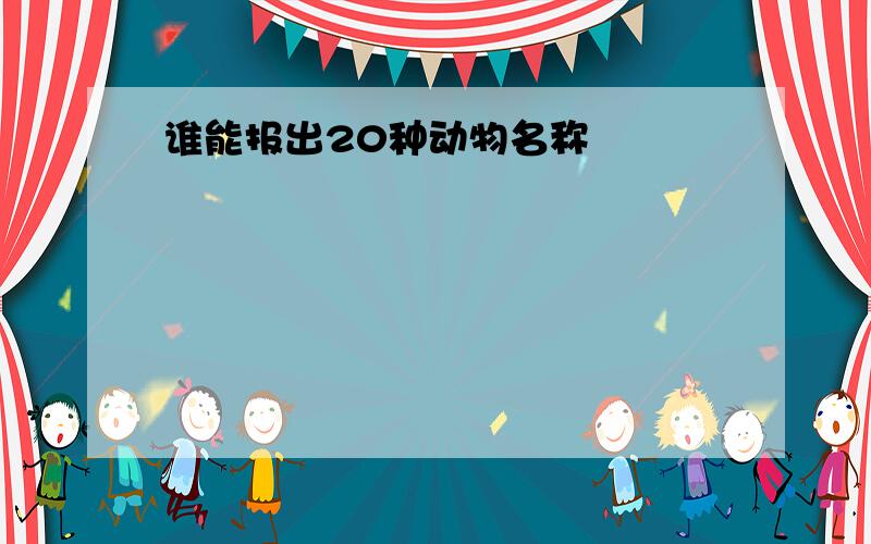 谁能报出20种动物名称