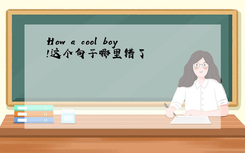 How a cool boy!这个句子哪里错了