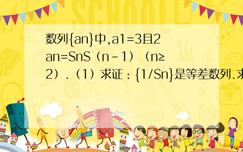 数列{an}中,a1=3且2an=SnS（n-1）（n≥2）.（1）求证：{1/Sn}是等差数列.求公差.（2）求{an