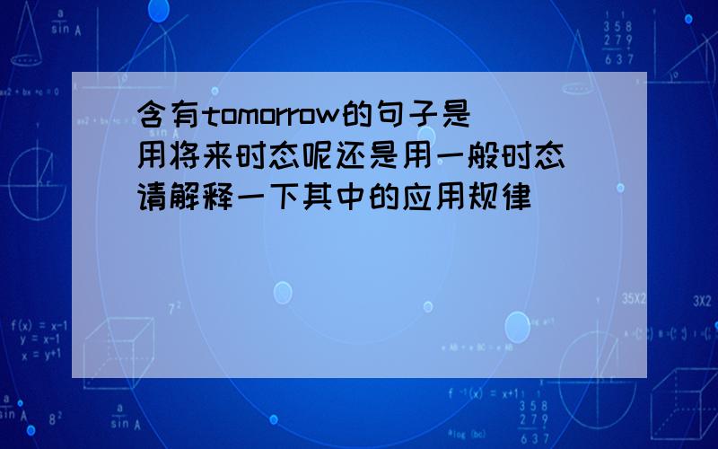 含有tomorrow的句子是用将来时态呢还是用一般时态(请解释一下其中的应用规律)