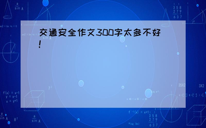 交通安全作文300字太多不好!