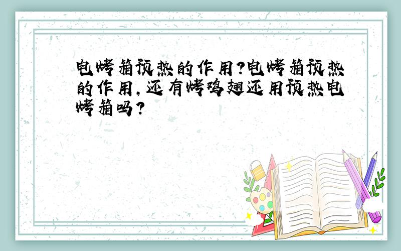 电烤箱预热的作用?电烤箱预热的作用,还有烤鸡翅还用预热电烤箱吗?