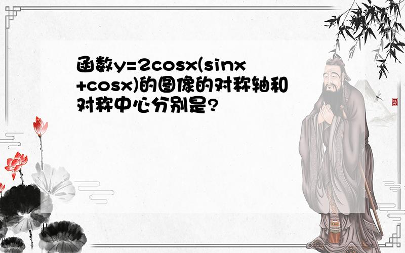 函数y=2cosx(sinx+cosx)的图像的对称轴和对称中心分别是?