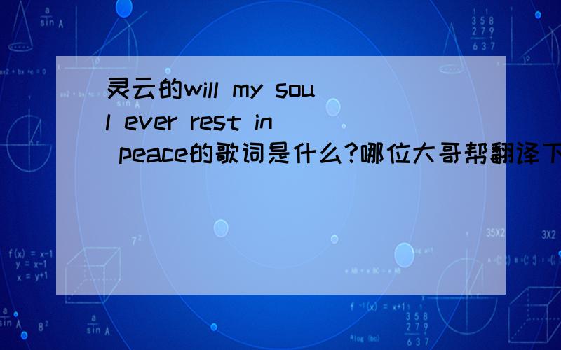 灵云的will my soul ever rest in peace的歌词是什么?哪位大哥帮翻译下`