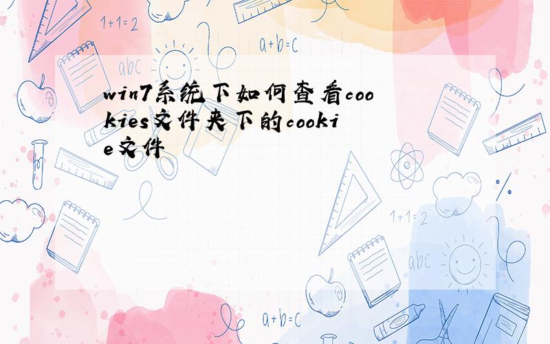 win7系统下如何查看cookies文件夹下的cookie文件