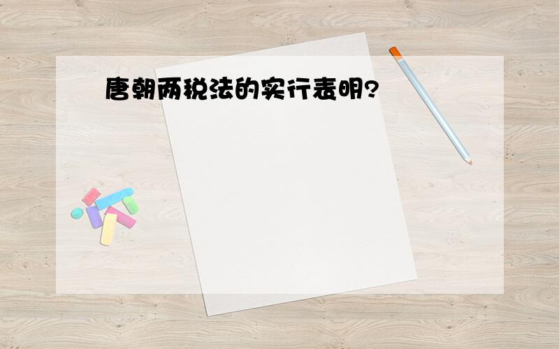 唐朝两税法的实行表明?