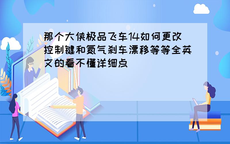 那个大侠极品飞车14如何更改控制键和氮气刹车漂移等等全英文的看不懂详细点