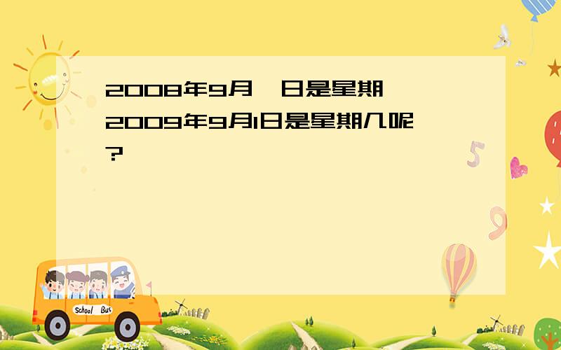 2008年9月一日是星期一,2009年9月1日是星期几呢?