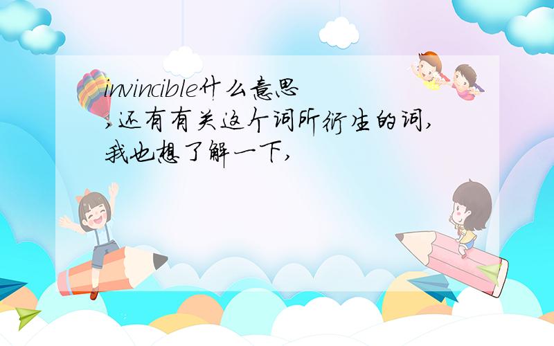 invincible什么意思,还有有关这个词所衍生的词,我也想了解一下,