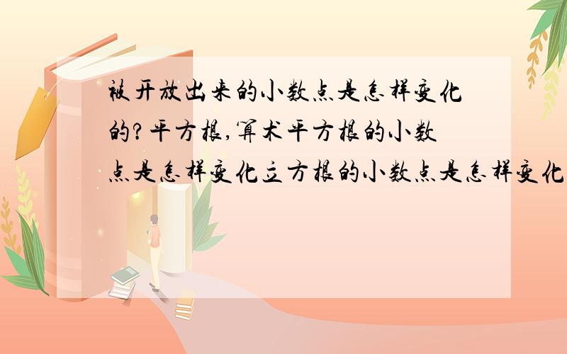 被开放出来的小数点是怎样变化的?平方根,算术平方根的小数点是怎样变化立方根的小数点是怎样变化