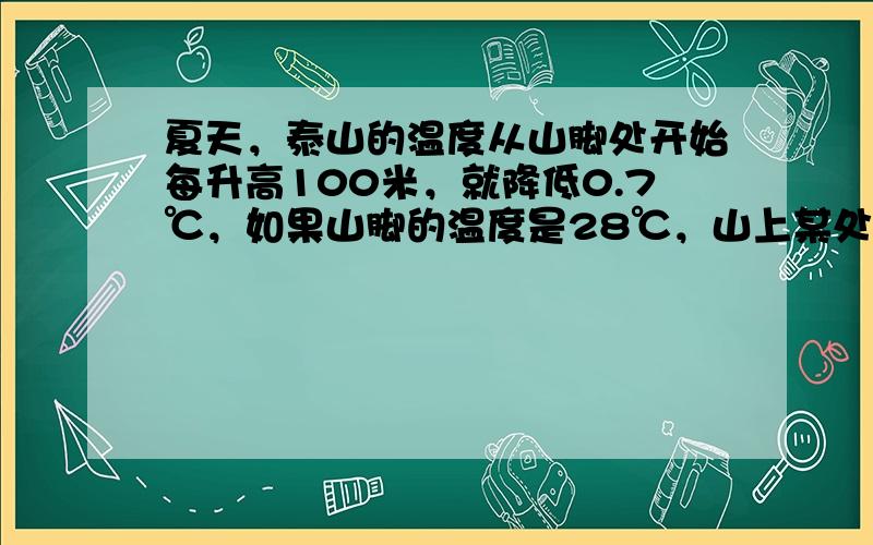 夏天，泰山的温度从山脚处开始每升高100米，就降低0.7℃，如果山脚的温度是28℃，山上某处温度是25.9℃，则山脚到该