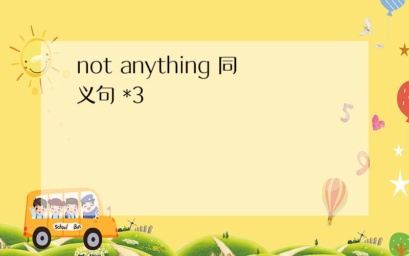 not anything 同义句 *3