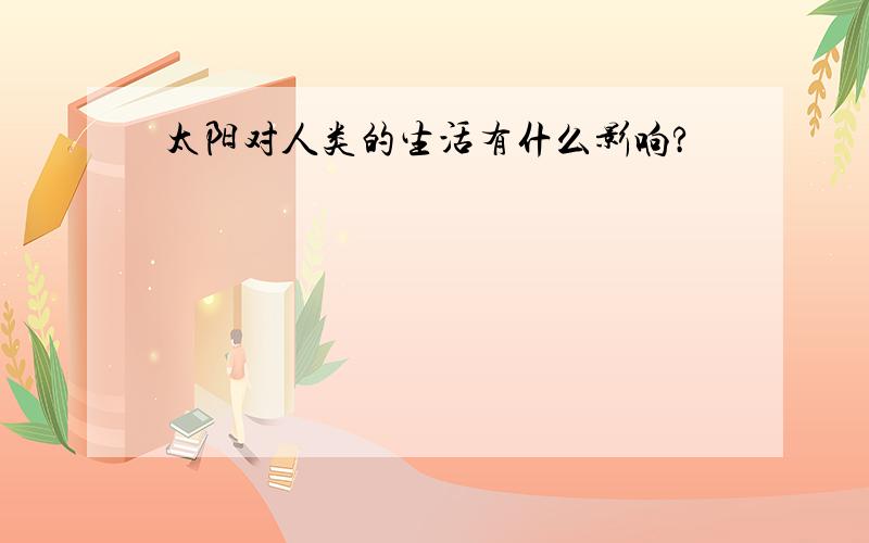 太阳对人类的生活有什么影响?