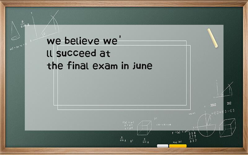 we believe we'll succeed at the final exam in june