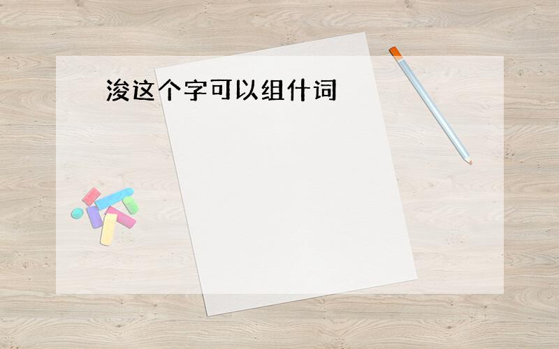 浚这个字可以组什词