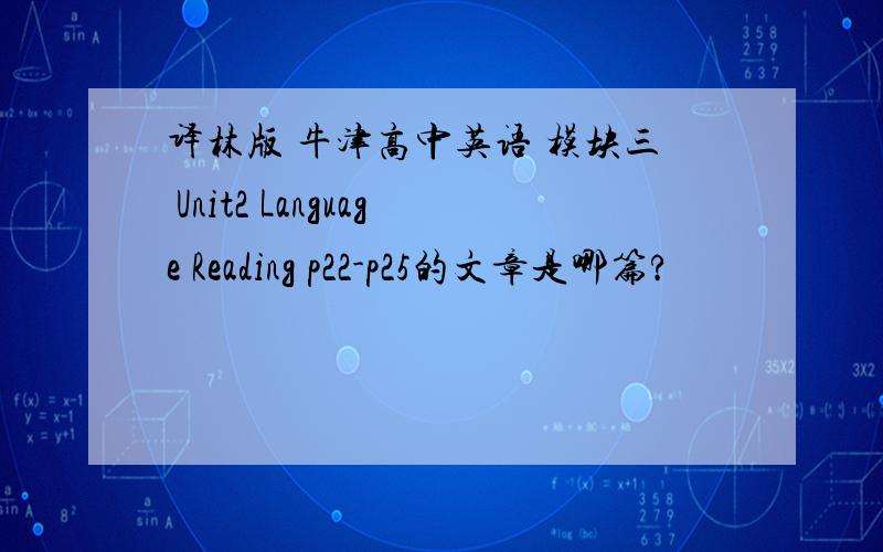 译林版 牛津高中英语 模块三 Unit2 Language Reading p22-p25的文章是哪篇?