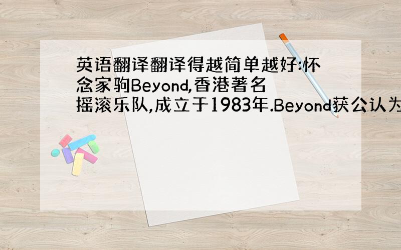 英语翻译翻译得越简单越好:怀念家驹Beyond,香港著名摇滚乐队,成立于1983年.Beyond获公认为华语乐坛上最成功