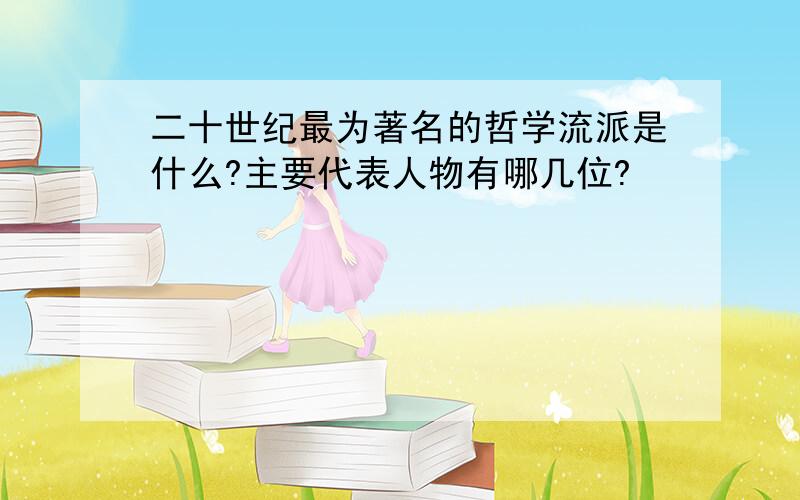 二十世纪最为著名的哲学流派是什么?主要代表人物有哪几位?