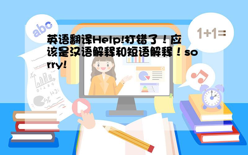 英语翻译Help!打错了！应该是汉语解释和短语解释！sorry!