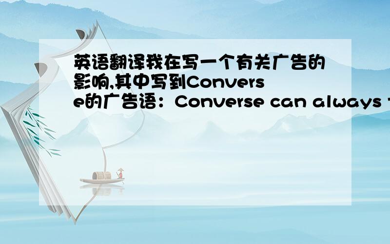 英语翻译我在写一个有关广告的影响,其中写到Converse的广告语：Converse can always take y