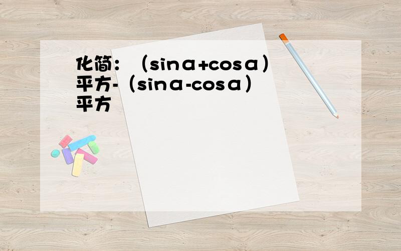 化简：（sinα+cosα）平方-（sinα-cosα）平方