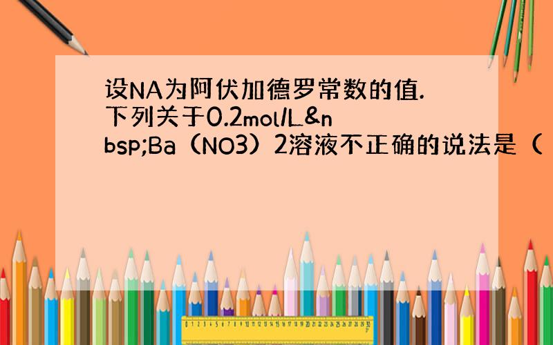 设NA为阿伏加德罗常数的值.下列关于0.2mol/L Ba（NO3）2溶液不正确的说法是（　　）