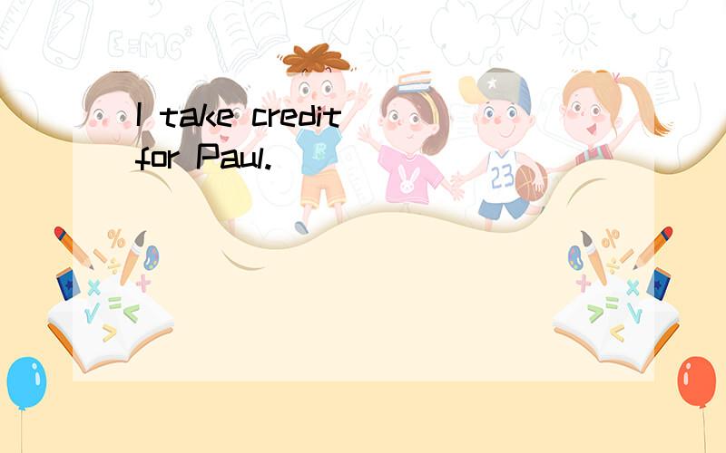 I take credit for Paul.