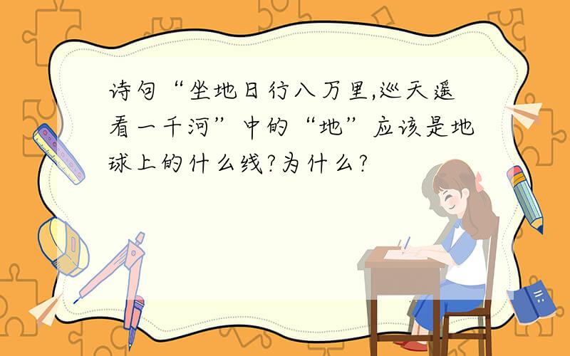 诗句“坐地日行八万里,巡天遥看一千河”中的“地”应该是地球上的什么线?为什么?