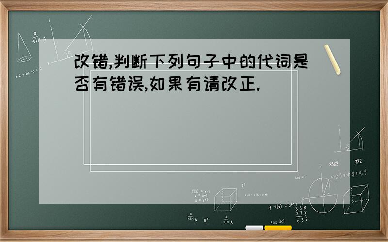 改错,判断下列句子中的代词是否有错误,如果有请改正.