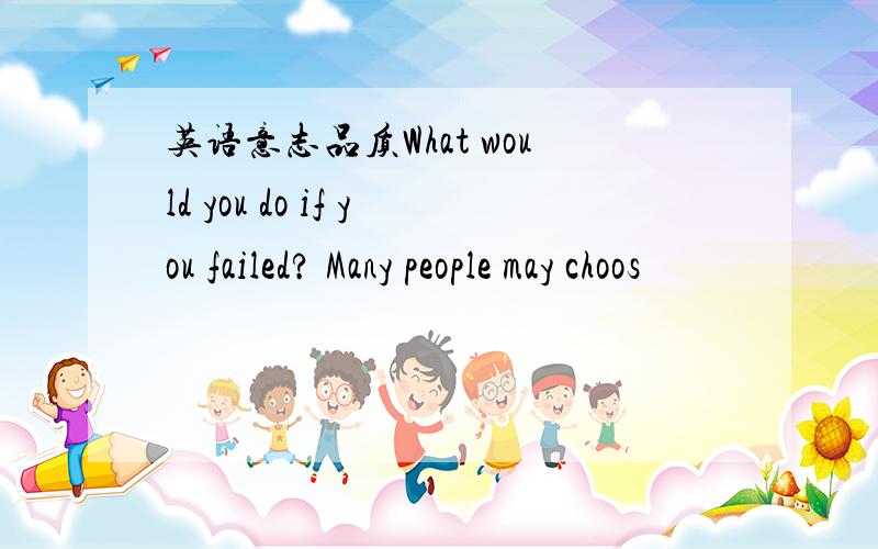 英语意志品质What would you do if you failed? Many people may choos