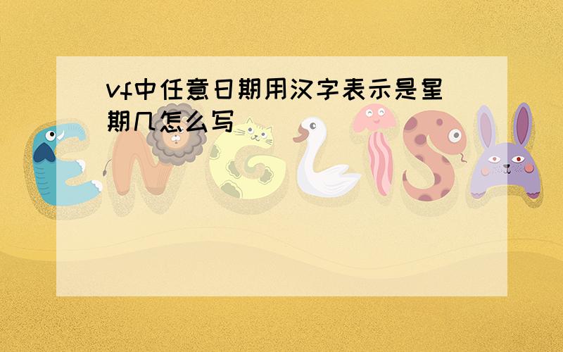 vf中任意日期用汉字表示是星期几怎么写