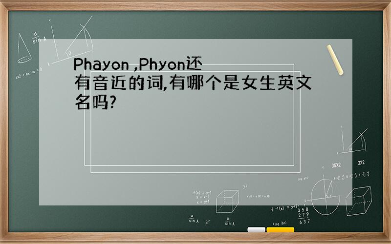 Phayon ,Phyon还有音近的词,有哪个是女生英文名吗?