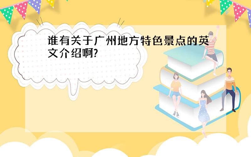 谁有关于广州地方特色景点的英文介绍啊?