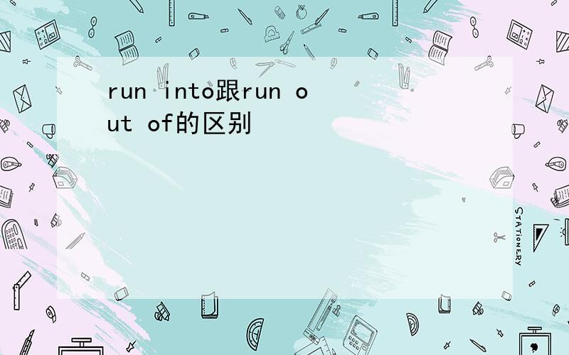 run into跟run out of的区别