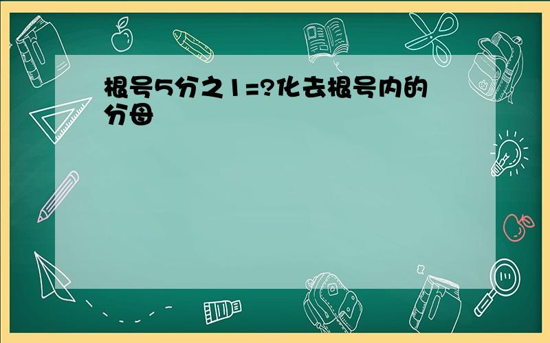 根号5分之1=?化去根号内的分母