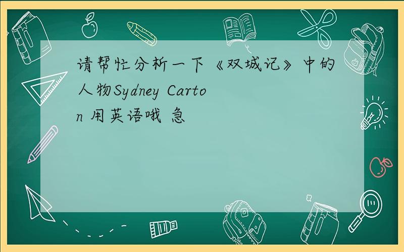 请帮忙分析一下《双城记》中的人物Sydney Carton 用英语哦 急