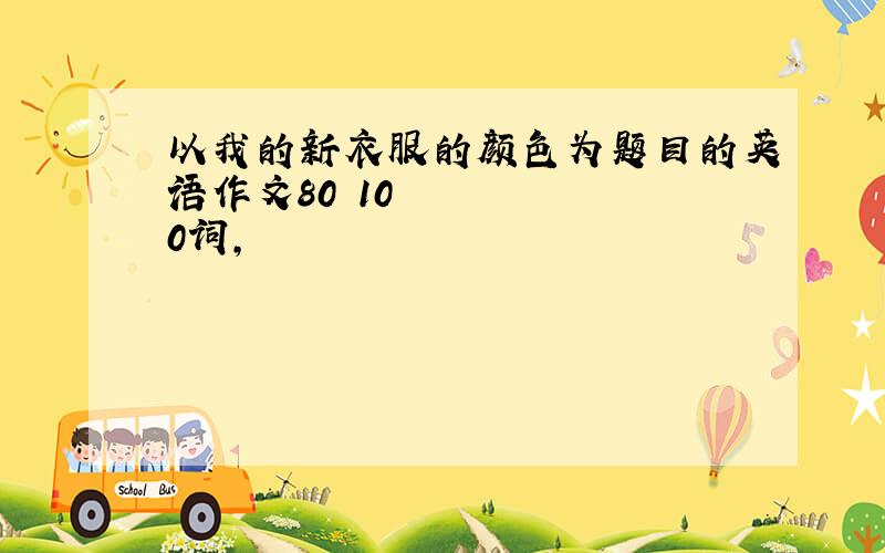 以我的新衣服的颜色为题目的英语作文80∼100词,