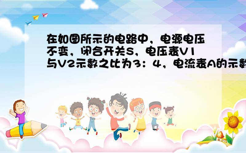 在如图所示的电路中，电源电压不变，闭合开关S，电压表V1与V2示数之比为3：4，电流表A的示数为1A，电阻R1的功率是4