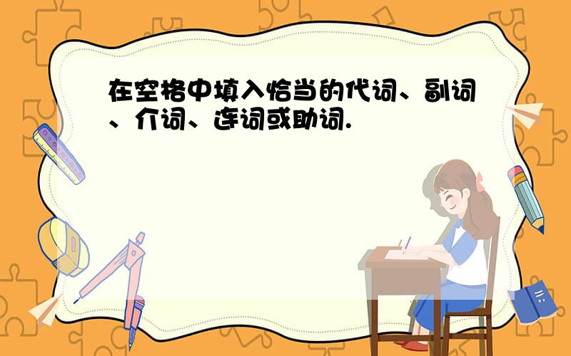 在空格中填入恰当的代词、副词、介词、连词或助词.