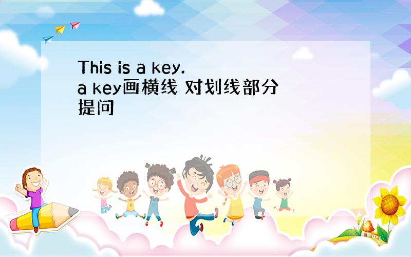 This is a key.a key画横线 对划线部分提问